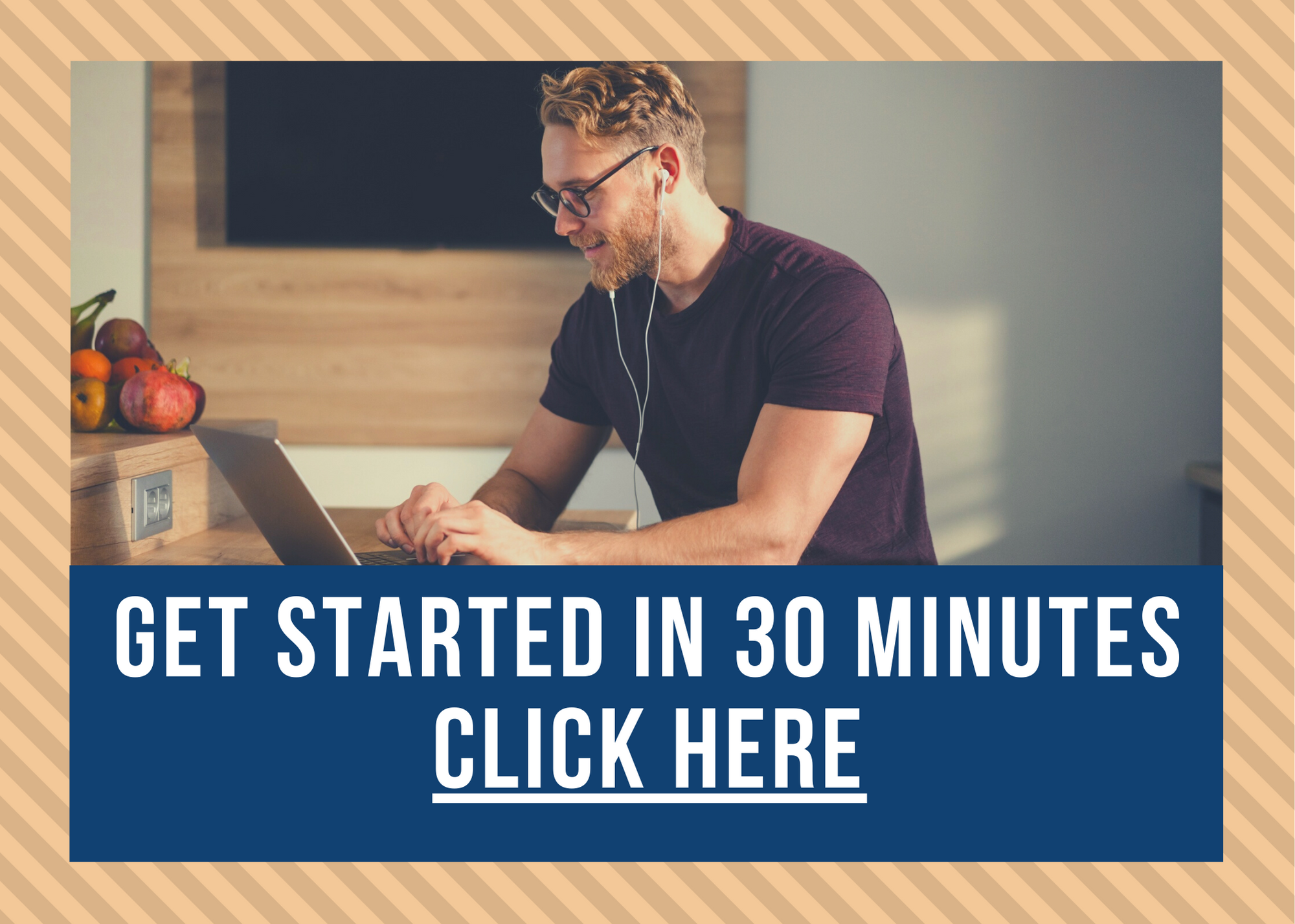 Get Started In 30 Minutes- Click Here
